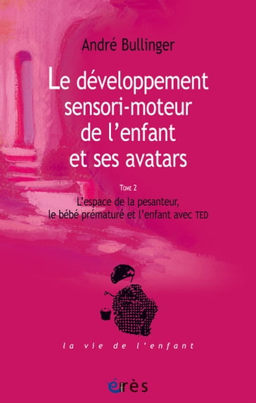 Le développement sensori-moteur de l'enfant et ses avatars (tome 2) - André BULLINGER