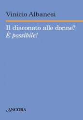 Il diaconato alle donne? È possibile!