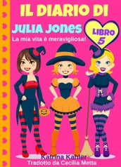 Il diario di Julia Jones - Libro 5 - La mia vita è meravigliosa!