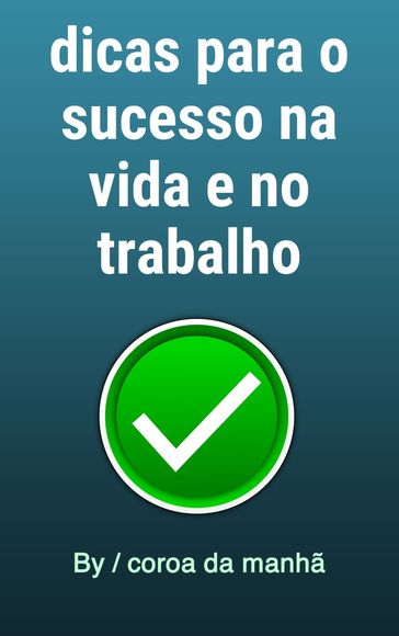 dicas para o sucesso na vida e no trabalho - coroa da manhã