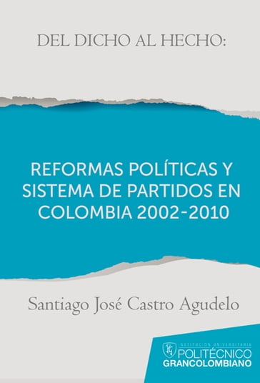 Del dicho al hecho: reformas políticas y sistemas de partidos en Colombia 2002 - 2010 - Santiago José Castro