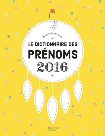 Le dictionnaire des prénoms 2016 - Pierre-Valéry Archassal