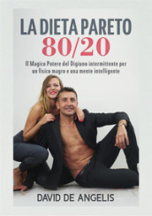 La dieta Pareto 80/20. Il magico potere del digiuno intermittente per un fisico magro e una mente intelligente