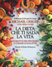 La dieta che ti salva la vita. 100 ricette per prevenire e curare le malattie