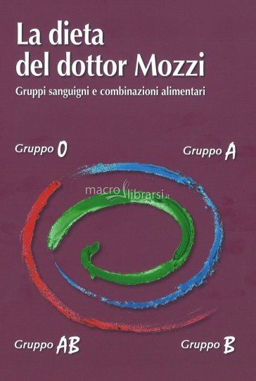 La dieta del dottor Mozzi. Gruppi sanguigni e combinazioni alimentari - Pietro Mozzi - Martino Mozzi - Leila Ziglio