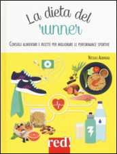 La dieta del runner. Consigli alimentari e ricette per migliorare le performance sportive