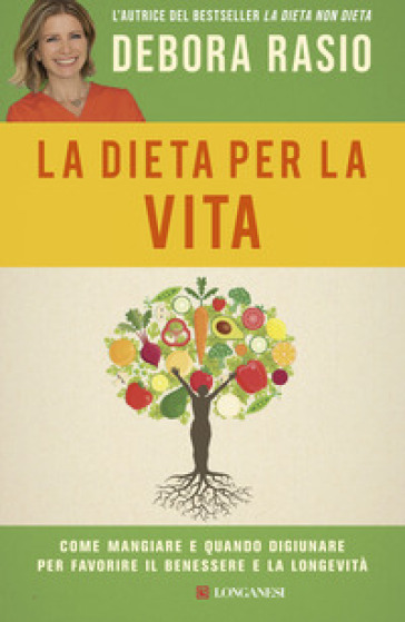 La dieta per la vita. Come mangiare e quando digiunare per favorire il benessere e la longevità - Debora Rasio