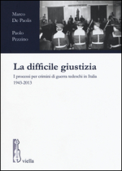 La difficile giustizia. I processi per crimini di guerra tedeschi in Italia (1943-2013)