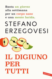 Il digiuno per tutti. Basta un giorno alla settimana per un corpo sano e una mente lucida. Nuova ediz.