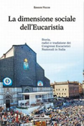 La dimensione sociale dell eucaristia. Storia, radici e tradizione dei congressi eucaristici nazionali in Italia