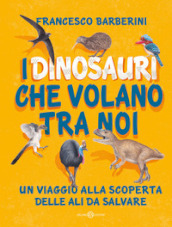 I dinosauri che volano tra noi. Un viaggio alla scoperta delle ali da salvare