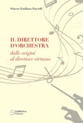 Il direttore d orchestra. Dalle origini al direttore virtuoso