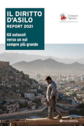 Il diritto d asilo. Report 2021. Gli ostacoli verso un noi sempre più grande
