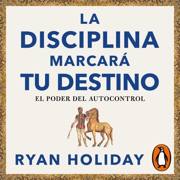 La disciplina marcará tu destino (Las 4 virtudes estoicas 2) - Ryan Holiday