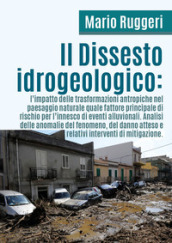 Il dissesto idrogeologico: l impatto delle trasformazioni antropiche nel paesaggio naturale quale fattore principale di rischio per l innesco di eventi alluvionali