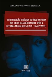 A distribuição dinâmica do ônus da prova nos casos de assédio moral após a Reforma Trabalhista (Lei n. 13.467/2017)