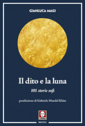 Il dito e la luna. 101 storie sufi