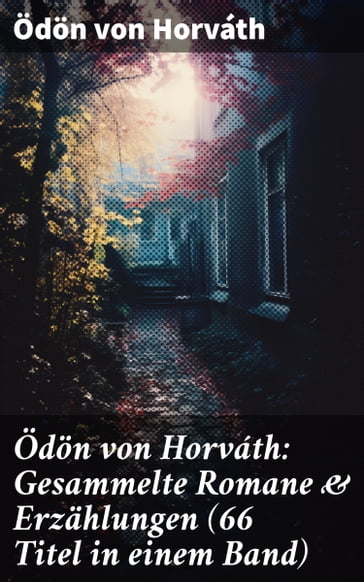 Ödön von Horváth: Gesammelte Romane & Erzählungen (66 Titel in einem Band) - Odon Von Horvath