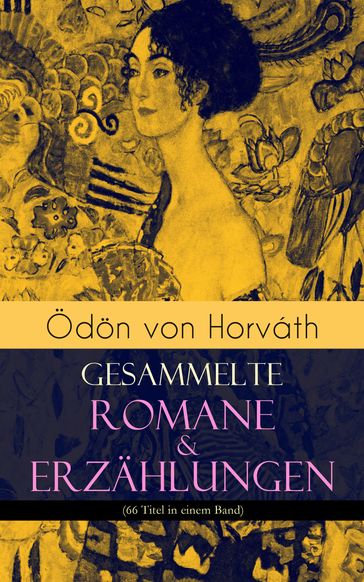 Ödön von Horváth: Gesammelte Romane & Erzählungen (66 Titel in einem Band) - Odon Von Horvath