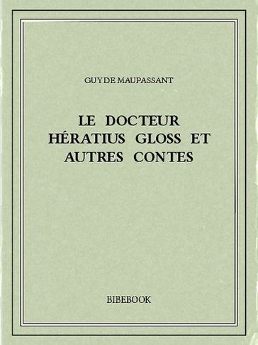 Le docteur Hératius Gloss et autres contes - Guy de Maupassant