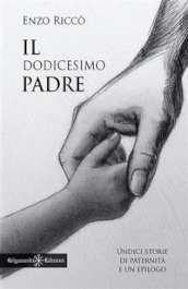 Il dodicesimo padre. Undici storie di paternità e un epilogo