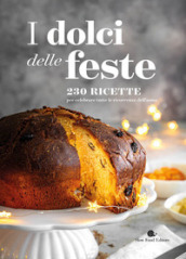 I dolci delle feste. 230 ricette per celebrare tutte le ricorrenze dell anno