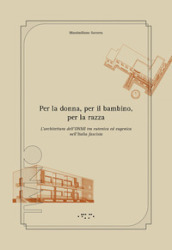 Per la donna, per il bambino, per la razza. L architettura dell ONMI tra eutenica ed eugenica nell Italia fascista. Ediz. illustrata