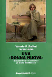 Una donna nuova. Il femminismo scientifico di Maria Montessori