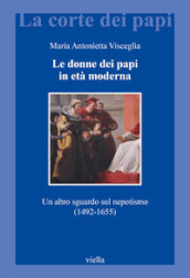 Le donne dei papi in età moderna. Un altro sguardo sul nepotismo (1492-1655)