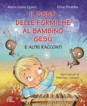 Il dono delle formiche al bambino Gesù e altri racconti. Ediz. illustrata