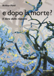 E dopo la morte? Il libro delle risposte