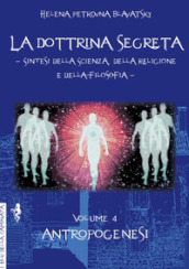 La dottrina segreta. Sintesi della scienza, della religione e della filosofia. 4: Antropogenesi