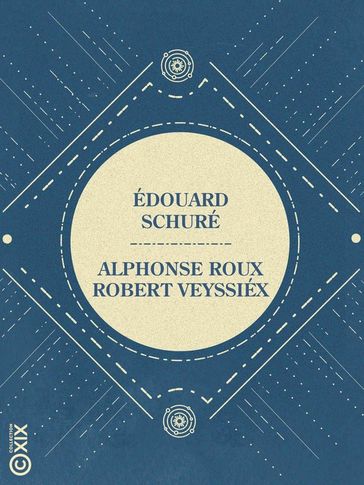 Édouard Schuré - Alphonse Roux - Robert Veyssié