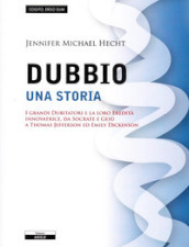 Il dubbio. Una storia. I grandi dubitatori e la loro eredità innovatrice, da Socrate e Gesù a Thomas Jefferson ed Emily Dickinson