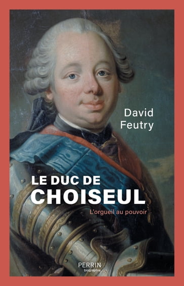 Le duc de Choiseul - L'orgueil au pouvoir - David Feutry