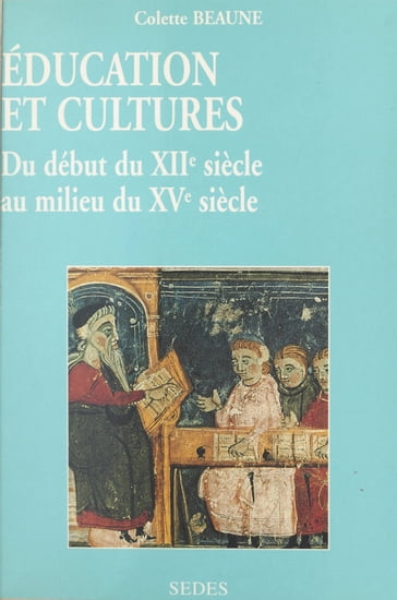 Éducation et cultures du début du XIIe au milieu du XVe siècle - Colette BEAUNE - Jean-Louis Biget