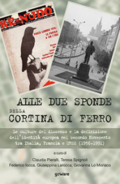 Alle due sponde della cortina di ferro. Le culture del dissenso e la definizione dell identità europea nel secondo Novecento tra Italia, Francia e URSS (1956-1991)