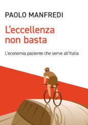 L eccellenza non basta. L economia paziente che serve all Italia