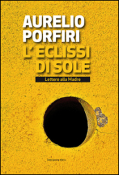 L eclissi di sole. Lettere alla madre