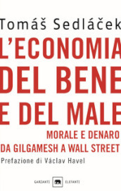 L economia del bene e del male. Morale e denaro da Gilgamesh a Wall Street