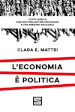 L'economia è politica. Tutto quello che non vediamo dell'economia e nessuno racconta