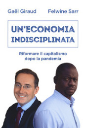 Un economia indisciplinata. Riformare il capitalismo dopo la pandemia