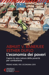 L economia dei poveri. Capire la vera natura della povertà per combatterla