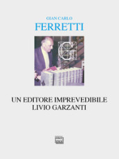 Un editore imprevedibile. Livio Garzanti