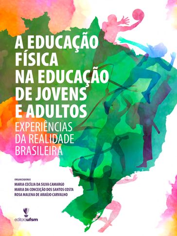 A educação física na educação de jovens e adultos - Maria Cecília da Silva Camargo - Maria da Conceição dos Santos Costa - Rosa Malena de Araújo Carvalho