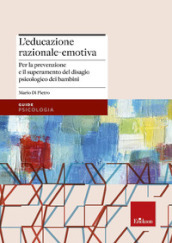 L educazione razionale-emotiva. Per la prevenzione e il superamento del disagio psicologico dei bambini