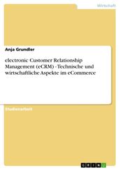 electronic Customer Relationship Management (eCRM) - Technische und wirtschaftliche Aspekte im eCommerce