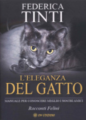 L eleganza del gatto. Breve manuale per conoscere meglio i nostri amici. Favole feline