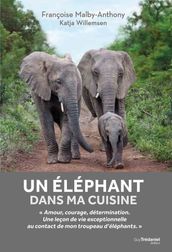 Un éléphant dans ma cuisine - Ce que mon troupeau d éléphant m a appris sur l amour, le courage et l