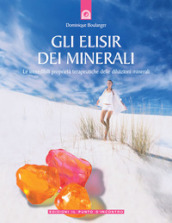 Gli elisir dei minerali. Le incredibili proprietà terapeutiche delle diluizioni minerali